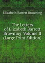 The Letters of Elizabeth Barrett Browning  Volume II (Large Print Edition) - Browning Elizabeth Barrett