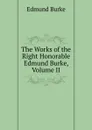 The Works of the Right Honorable Edmund Burke, Volume II - Burke Edmund