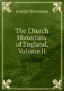 The Church Historians of England, Volume II - Joseph Stevenson