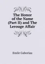 The Honor of the Name (Part II) and The Lerouge Affair - Gaboriau Emile