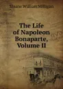 The Life of Napoleon Bonaparte, Volume II - Sloane William Milligan