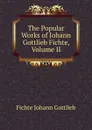 The Popular Works of Johann Gottlieb Fichte, Volume II - Johann Gottlieb Fichte