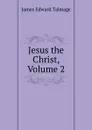 Jesus the Christ, Volume 2 - James Edward Talmage