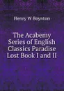 The Acabemy Series of English Classics Paradise Lost Book I and II - Henry W Boynton