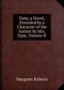 Duty, a Novel, Preceded by a Character of the Author by Mrs. Opie, Volume II - Margaret Roberts