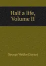 Half a life, Volume II - George Webbe Dasent