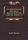 An Historical and Descriptive Account of British America, Volume II - Murray Hugh
