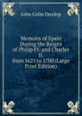 Memoirs of Spain During the Reigns of Philip IV. and Charles II. from 1621 to 1700 (Large Print Edition) - John Colin Dunlop
