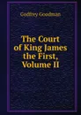 The Court of King James the First, Volume II - Godfrey Goodman