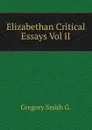 Elizabethan Critical Essays Vol II - Gregory Smith G.