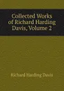 Collected Works of Richard Harding Davis, Volume 2 - Davis Richard Harding