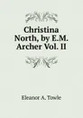 Christina North, by E.M. Archer Vol. II - Eleanor A. Towle