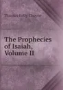 The Prophecies of Isaiah, Volume II - T. K. Cheyne