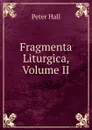 Fragmenta Liturgica, Volume II - Peter Hall