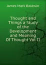 Thought and Things a Study of the Development and Meaning Of Thought Vol II - James Mark Baldwin
