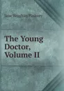 The Young Doctor, Volume II - Jane Vaughan Pinkney