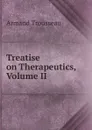 Treatise on Therapeutics, Volume II - Armand Trousseau