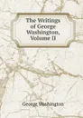 The Writings of George Washington, Volume II - George Washington