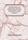 Recollections and Experiences During a Parliamentary Career from 1833 to 1848, Volume II - John O'Connell
