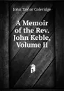 A Memoir of the Rev. John Keble, Volume II - John Taylor Coleridge