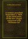 A sermon preached September 2, 1828, at the dedication of the new chapel connected with Williams Col - Edward Dorr Griffin