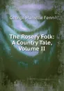 The Rosery Folk: A Country Tale, Volume II - Fenn George Manville
