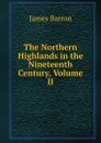 The Northern Highlands in the Nineteenth Century, Volume II - James Barron