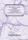 The History of the Struggle for Parliamentary Government in England, Volume II - Andrew Bisset