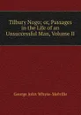 Tilbury Nogo; or, Passages in the Life of an Unsuccessful Man, Volume II - George John Whyte-Melville