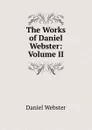 The Works of Daniel Webster: Volume II - Daniel Webster