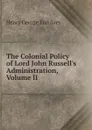 The Colonial Policy of Lord John Russell.s Administration, Volume II - Henry George Earl Grey