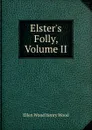 Elster.s Folly, Volume II - Ellen Wood Henry Wood