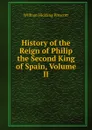 History of the Reign of Philip the Second King of Spain, Volume II - William H. Prescott