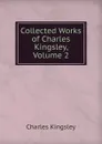 Collected Works of Charles Kingsley, Volume 2 - Charles Kingsley