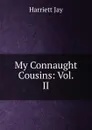 My Connaught Cousins: Vol. II - Harriett Jay