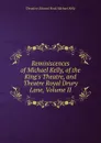 Reminiscences of Michael Kelly, of the King.s Theatre, and Theatre Royal Drury Lane, Volume II - Theodore Edward Hook Michael Kelly