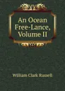 An Ocean Free-Lance, Volume II - Russell William Clark
