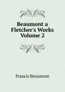 Beaumont a Fletcher.s Works  Volume 2 - Beaumont Francis