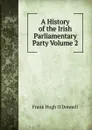 A History of the Irish Parliamentary Party Volume 2 - Frank Hugh O'Donnell