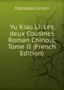 Yu Kiao Li: Les deux Cousines Roman Chinois, Tome II (French Edition) - Stanislas Julien