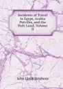 Incidents of Travel in Egypt, Arabia PetrAba, and the Holy Land, Volume II - John Lloyd Stephens