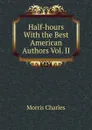 Half-hours With the Best American Authors Vol. II - Morris Charles
