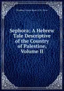 Sephora; A Hebrew Tale Descriptive of the Country of Palestine, Volume II - Thaddeus Mason Harris N. W. Oliver
