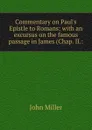 Commentary on Paul.s Epistle to Romans: with an excursus on the famous passage in James (Chap. II.: - John Miller