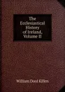 The Ecclesiastical History of Ireland, Volume II - William Dool Killen