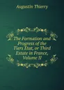 The Formation and Progress of the Tiers Etat, or Third Estate in France, Volume II - Augustin Thierry
