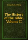 The History of the Bible, Volume II - Gleig George Robert