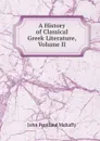 A History of Classical Greek Literature, Volume II - Mahaffy John Pentland
