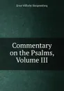 Commentary on the Psalms, Volume III - Hengstenberg Ernst Wilhelm