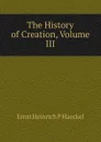 The History of Creation, Volume III - Haeckel Ernst Heinrich
